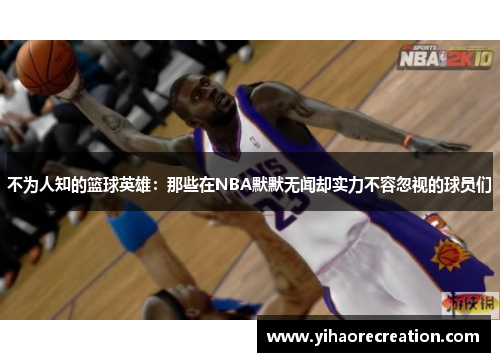 不为人知的篮球英雄：那些在NBA默默无闻却实力不容忽视的球员们