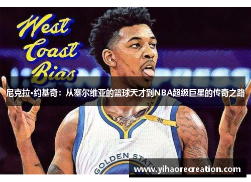 尼克拉·约基奇：从塞尔维亚的篮球天才到NBA超级巨星的传奇之路